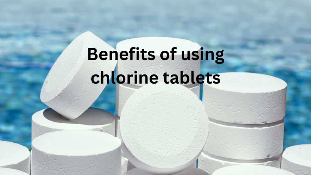 Benefits of using chlorine tablets